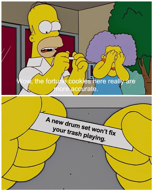 Homer reading a fortune cookie that says "a new drum set won't fix your trash playing."